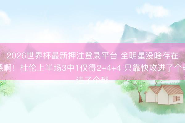 2026世界杯最新押注登录平台 全明星没啥存在感啊！杜伦上半场3中1仅得2+4+4 只靠快攻进了个球