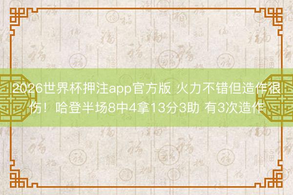2026世界杯押注app官方版 火力不错但造作很伤！哈登半场8中4拿13分3助 有3次造作